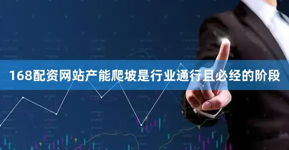168配资网站产能爬坡是行业通行且必经的阶段