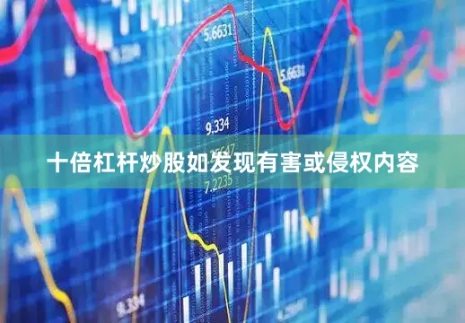 十倍杠杆炒股如发现有害或侵权内容